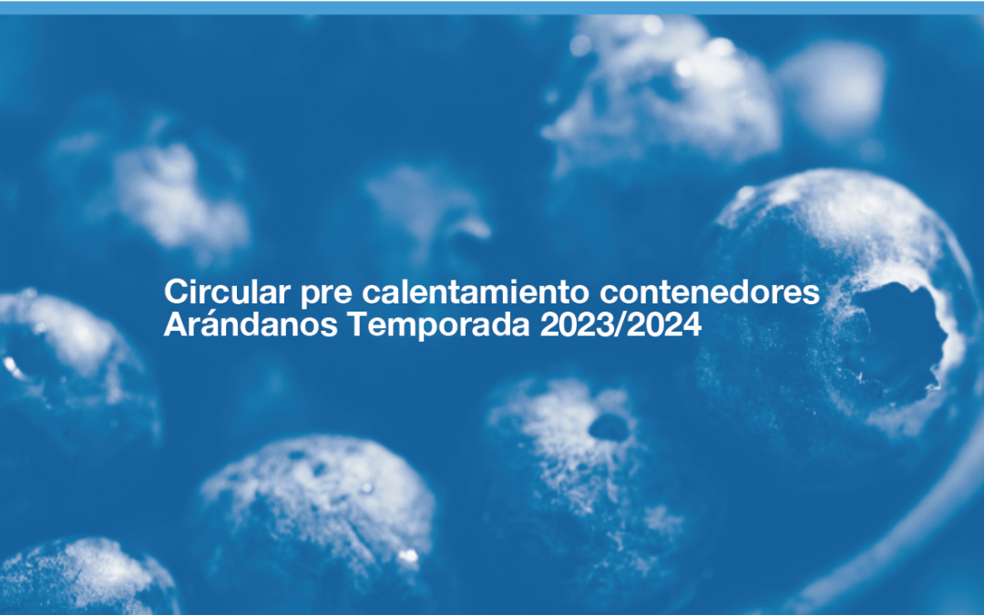 Circular pre calentamiento contenedores Arándanos Temporada 2023/2024